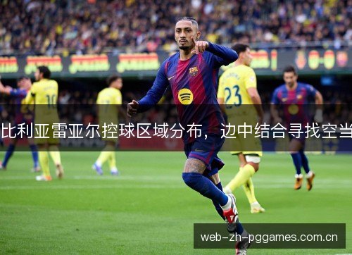 比利亚雷亚尔控球区域分布，边中结合寻找空当