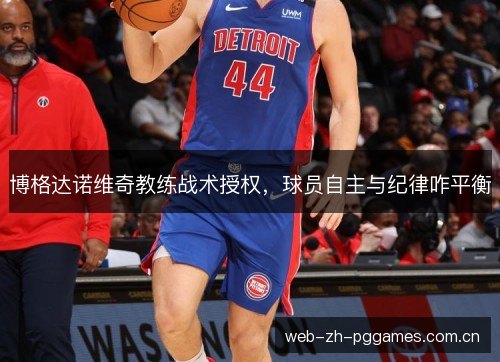 博格达诺维奇教练战术授权,球员自主与纪律咋平衡 博格达诺维奇教练战术授权,球员自主与纪律咋平衡