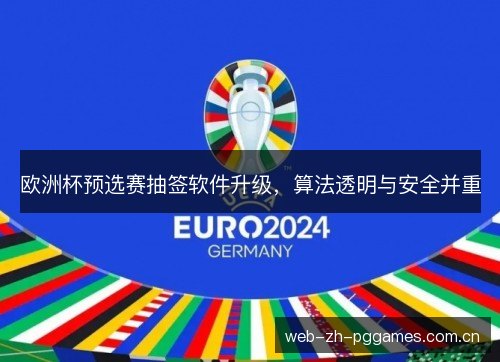 欧洲杯预选赛抽签软件升级,算法透明与安全并重 欧洲杯预选赛抽签软件升级,算法透明与安全并重